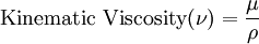  \mbox{Kinematic Viscosity} (\nu)= \frac {\mu} {\rho}